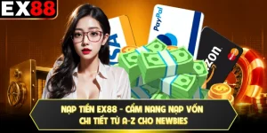 Nạp Tiền EX88 - Cẩm Nang Nạp Vốn Chi Tiết Từ A-Z Cho Newbies
