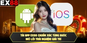 Tải App EX88 Chuẩn Xác Từng Bước - Mở Lối Trải Nghiệm Giải Trí