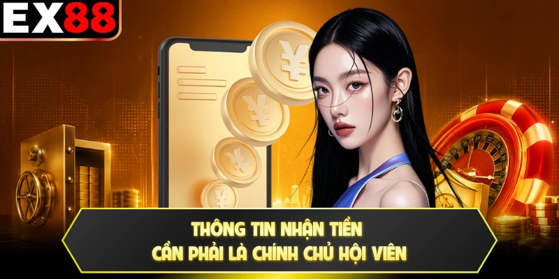 Thông tin nhận tiền cần phải là chính chủ hội viên